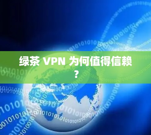 绿茶 VPN 为何值得信赖？