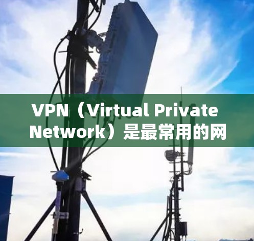 VPN（Virtual Private Network）是最常用的网络加密技术之一，主要用于加密数据传输，防止网络攻击和数据泄露。以下是几个主流的VPN软件下载平台