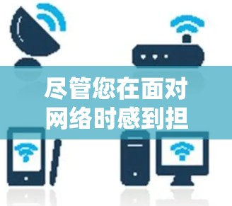 尽管您在面对网络时感到担忧，但只要您采取了正确的网络使用方式，就可以轻松应对网络挑战。轻舟VPN最新版客户端，为您的网络安全保驾护航，让我们一起了解一下这个让你安心的网络娱乐工具