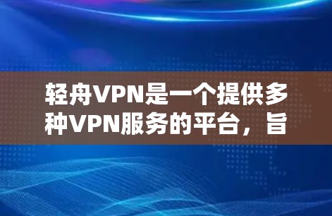 轻舟VPN是一个提供多种VPN服务的平台，旨在帮助用户在线上安全地访问世界。以下是对其体验的分析