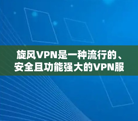 旋风VPN是一种流行的、安全且功能强大的VPN服务，尤其适合那些对网络速度和隐私保护有较高要求的用户。以下是一份关于旋风VPN体验的分享，帮助您了解其优缺点和适合的情况