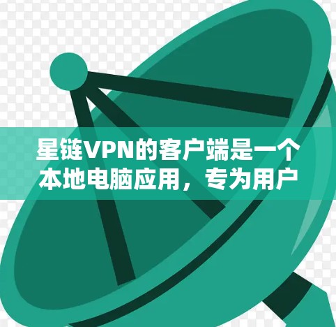 星链VPN的客户端是一个本地电脑应用，专为用户设计的，提供与多星链VPN连接的功能，无需依赖互联网。以下是详细的使用指南