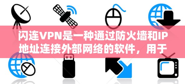 闪连VPN是一种通过防火墙和IP地址连接外部网络的软件，用于远程访问互联网。它通过防火墙控制IP地址和流量，从而实现对外部网络的访问。以下是关于闪连VPN连接速度的一些关键信息