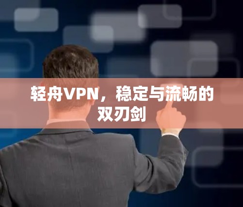 轻舟VPN，稳定与流畅的双刃剑
