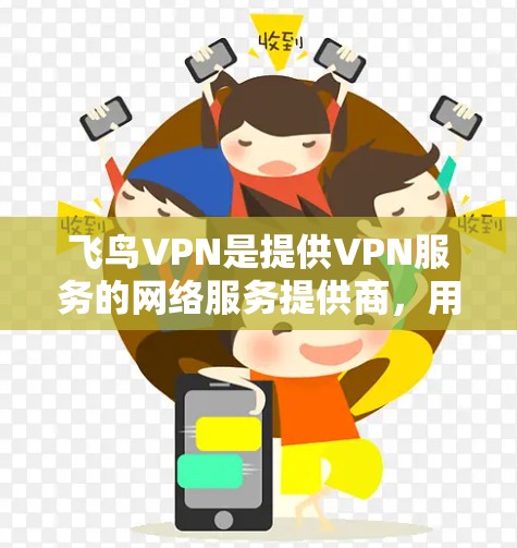 飞鸟VPN是提供VPN服务的网络服务提供商，用户在使用时通常需要设置一些基本的手机设置。以下是一些常见的设置步骤和建议，帮助你优化飞鸟VPN的使用体验