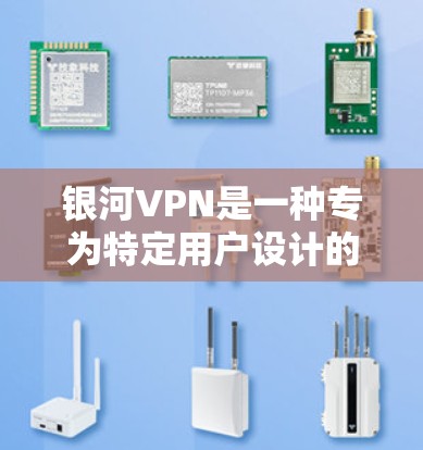 银河VPN是一种专为特定用户设计的VPN服务，通常针对特定国家或个人使用。以下是安装银河VPN的教程
