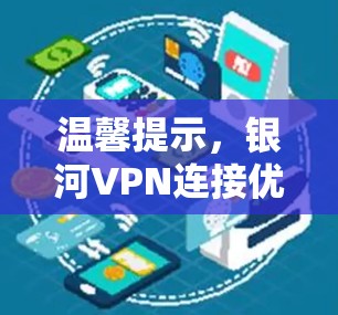 温馨提示，银河VPN连接优化指南