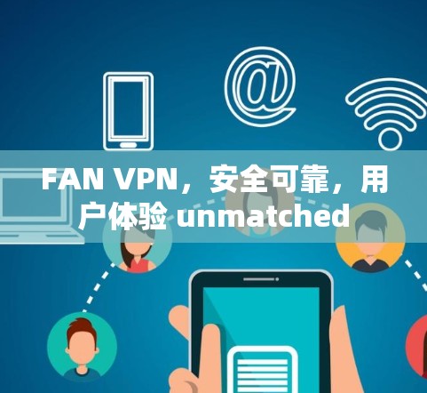 FAN VPN，安全可靠，用户体验 unmatched