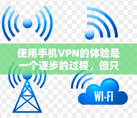 使用手机VPN的体验是一个逐步的过程，但只要掌握了正确的步骤和设置，可以轻松实现VPN功能。以下是详细的使用步骤和注意事项