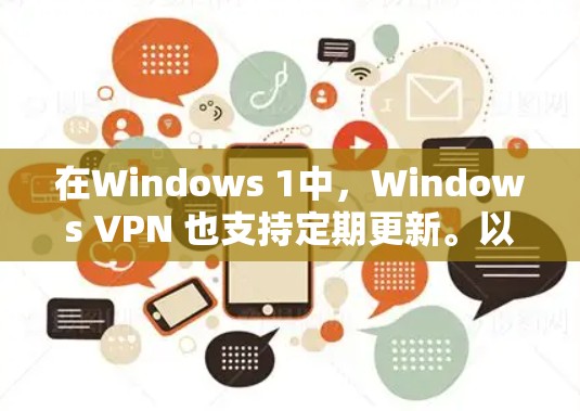 在Windows 1中，Windows VPN 也支持定期更新。以下是更新Windows VPN的步骤