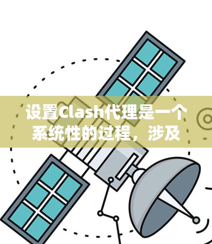 设置Clash代理是一个系统性的过程，涉及多个步骤和配置。以下是一个详细且清晰的指南，帮助您顺利设置Clash代理