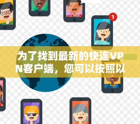 为了找到最新的快连VPN客户端，您可以按照以下步骤进行