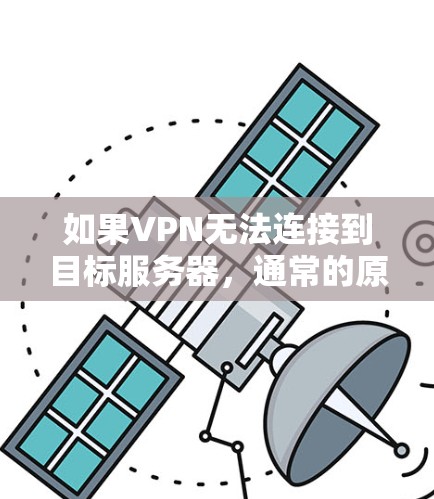 如果VPN无法连接到目标服务器，通常的原因包括以下几种