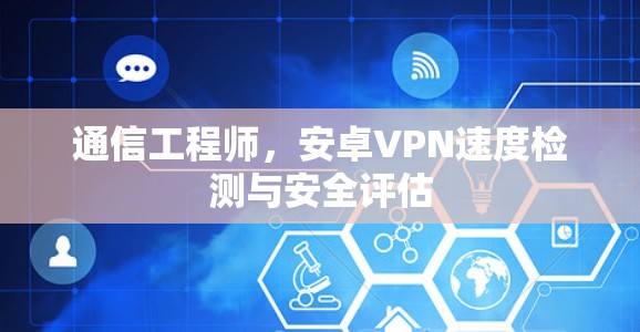 通信工程师，安卓VPN速度检测与安全评估