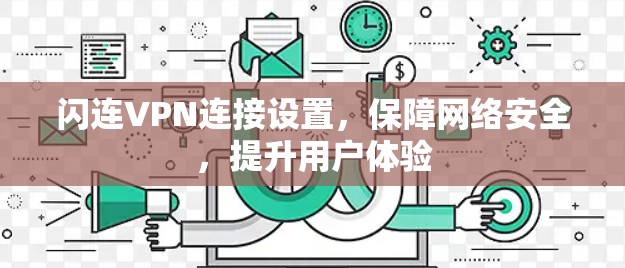 闪连VPN连接设置，保障网络安全，提升用户体验