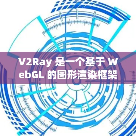 V2Ray 是一个基于 WebGL 的图形渲染框架，主要用于 3D 游戏开发和可视化。以下是一个详细步骤的 V2Ray 配置指南，帮助你配置 V2Ray 并使用其进行图形渲染