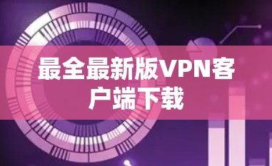 最全最新版VPN客户端下载