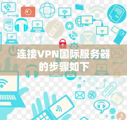 连接VPN国际服务器的步骤如下