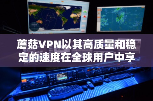 蘑菇VPN以其高质量和稳定的速度在全球用户中享有盛誉。其速度体验通常被认为是非常流畅和稳定的，尤其是在多数网络环境下。以下是一些关于蘑菇VPN速度的总结