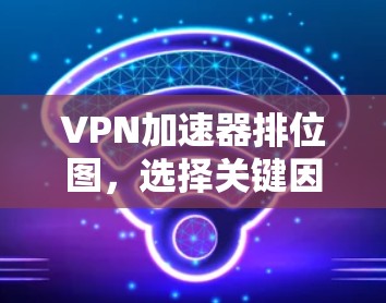 VPN加速器排位图，选择关键因素，锁定网速