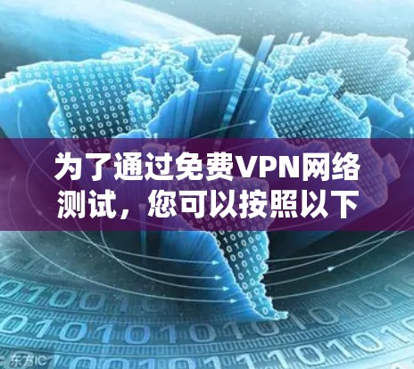 为了通过免费VPN网络测试，您可以按照以下步骤操作