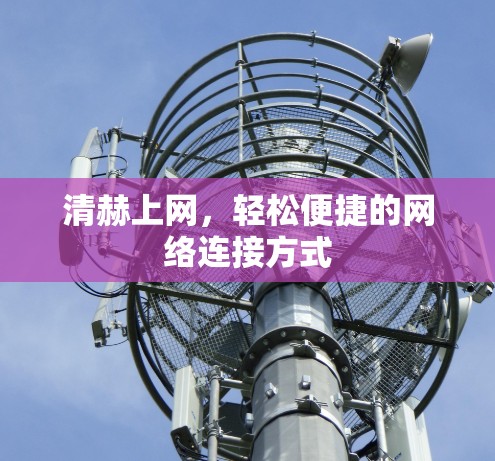 清赫上网，轻松便捷的网络连接方式