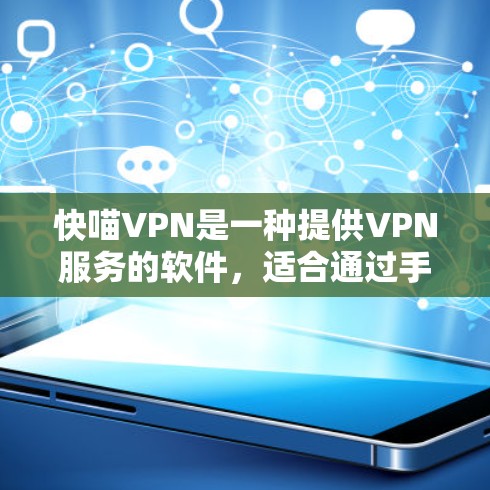 快喵VPN是一种提供VPN服务的软件，适合通过手机、平板或电脑进行连接。以下是一步步的使用指南