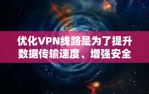 优化VPN线路是为了提升数据传输速度、增强安全性、支持更多端口配置以及满足多设备连接需求。以下是一些优化后的VPN线路结构和配置建议