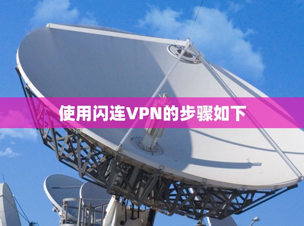 使用闪连VPN的步骤如下