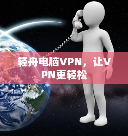 轻舟电脑VPN，让VPN更轻松
