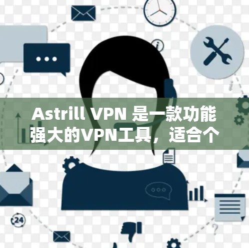 Astrill VPN 是一款功能强大的VPN工具，适合个人用户和企业用户。以下是使用Astrill VPN的教程