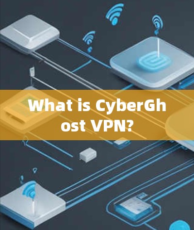 What is CyberGhost VPN?