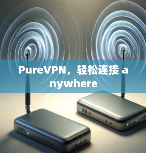 PureVPN，轻松连接 anywhere