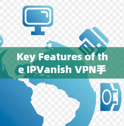 Key Features of the IPVanish VPN手机版: