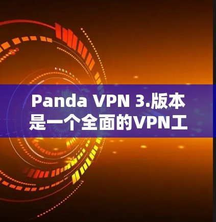 Panda VPN 3.版本是一个全面的VPN工具，旨在提供高效、安全和便捷的网络访问体验。以下是版本的详细说明