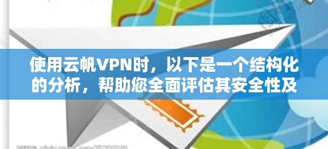 使用云帆VPN时，以下是一个结构化的分析，帮助您全面评估其安全性及其适用性