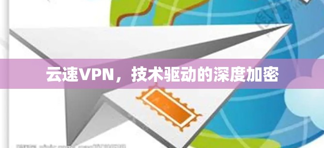 云速VPN，技术驱动的深度加密