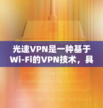 光速VPN是一种基于Wi-Fi的VPN技术，具有低成本、快速、低延迟的特点，非常适合移动设备使用。对于在电脑端配置光速VPN，可以按照以下步骤进行