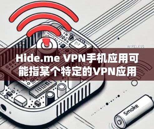 Hide.me VPN手机应用可能指某个特定的VPN应用，可能是Hide.me公司或者某个特定平台的版本。如果你在寻找手机版的VPN应用，建议您