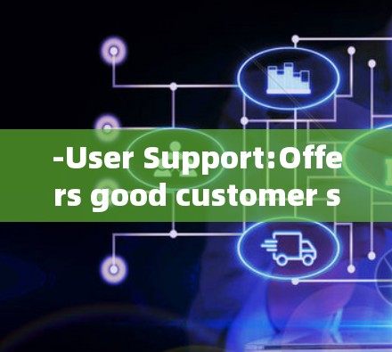 -User Support:Offers good customer support to address any issues users may encounter.
