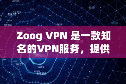 Zoog VPN 是一款知名的VPN服务，提供多种版本以适应不同用户的需求。以下是关于 Zoog VPN 的速度分析