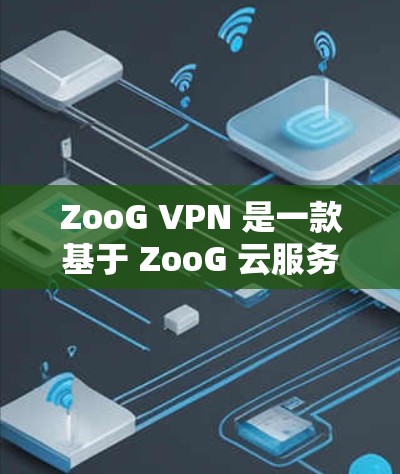 ZooG VPN 是一款基于 ZooG 云服务器的VPN服务，旨在为用户提供安全、可靠的网络访问体验。以下是对 ZooG VPN 功能的评测，涵盖其主要功能、优点、缺点以及推荐使用场景