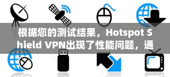 根据您的测试结果，Hotspot Shield VPN出现了性能问题，通常原因可能包括网络连接、防火墙设置、DNS配置或VPN本身的缓存问题。以下是逐步的解决方案