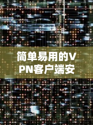 简单易用的VPN客户端安装指南