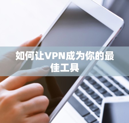 如何让VPN成为你的最佳工具