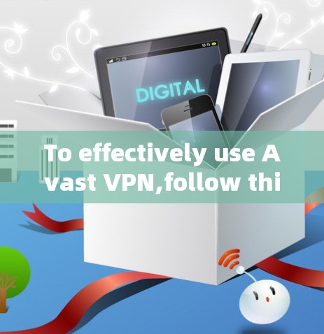 To effectively use Avast VPN,follow this organized approach based on your research: