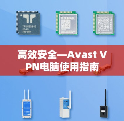 高效安全—Avast VPN电脑使用指南