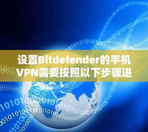 设置Bitdefender的手机VPN需要按照以下步骤进行