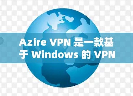 Azire VPN 是一款基于 Windows 的 VPN 软件，版本 2.2 或 2.3 是较早版本的版本。以下是关于 Azire VPN 的基本信息