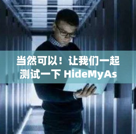 当然可以！让我们一起测试一下 HideMyAss VPN 的速度表现。以下是详细的步骤和结果